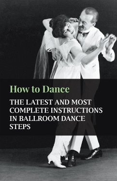 How to Dance - The Latest and Most Complete Instructions in Ballroom Dance Steps - Anon.