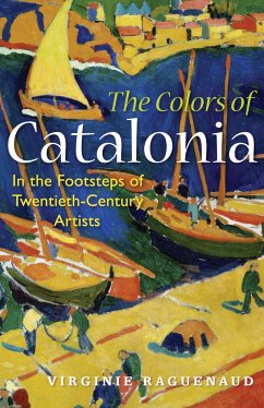 The Colors of Catalonia: In the Footsteps of Twentieth-Century Artists - Raguenaud, Virginie
