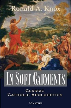In Soft Garments: Classic Catholic Apologetics - Knox, Ronald