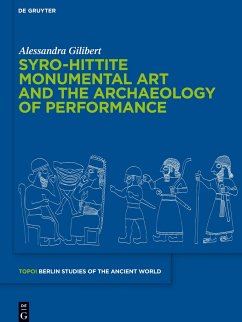 Syro-Hittite Monumental Art and the Archaeology of Performance - Gilibert, Alessandra