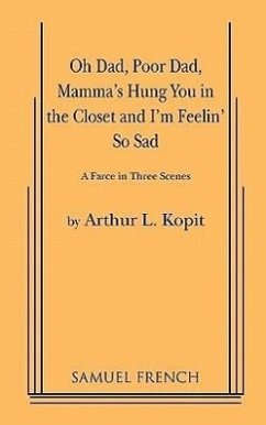 Oh Dad, Poor Dad, Mamma's Hung You in the Closet and I'm Feelin' So Sad - Kopit, Arthur L