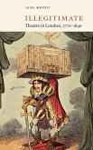 Illegitimate Theatre in London, 1770-1840