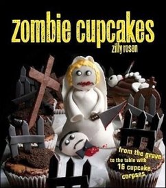 Zombie Cupcakes: From the Grave to the Table with 16 Cupcake Corpses - Rosen, Zilly