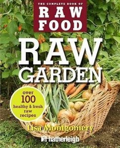 Raw Garden: Over 100 Healthy & Fresh Raw Recipes - Montgomery, Lisa
