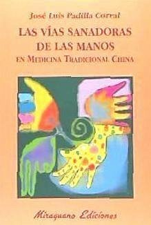 Las vías sanadoras de las manos en medicina tradicional china - Padilla Corral, José Luis