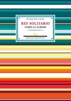 Rey solitario como la aurora : antología poética - Casal, Julián del