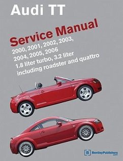 Audi TT Service Manual: 2000, 2001, 2002, 2003, 2004, 2005, 2006: 1.8 Liter Turbo, 3.2 Liter Including Roadster and Quattro