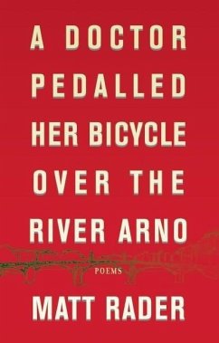 A Doctor Pedalled Her Bicycle Over the River Arno - Rader, Matthew