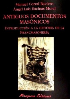 Antiguos documentos masónicos : introducción a la historia de la francmasonería - Encinas Moral, Ángel Luis; Corral Baciero, Manuel