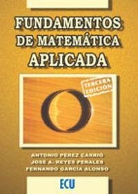 Fundamentos de matemática aplicada - García Alonso, Fernando Luis; Reyes Perales, José Antonio; Pérez Carrió, Antonio