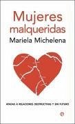 Mujeres malqueridas : atadas a relaciones destructivas y sin futuro - Michelena, Mariela