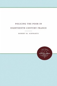 Policing the Poor in Eighteenth-Century France - Schwartz, Robert M.