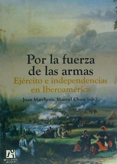 Por la fuerza de las armas : ejército e independencias en Iberoamérica - Marchena Fernández, Juan; Chust Calero, Manuel; Fernández Nadal, Carmen María