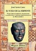El vuelo de la serpiente. Viajes precolombinos tradiciones clandestinas y enigmas arqueológicos de Mesoamérica