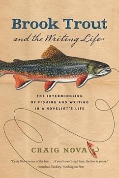 Brook Trout & the Writing Life: The Intermingling of Fishing and Writing in a Novelist's Life - Nova, Craig