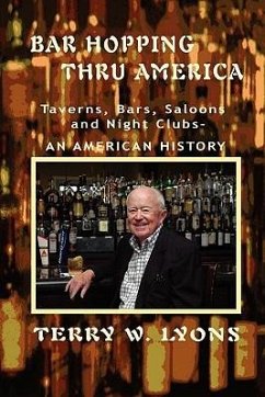 Bar Hopping thru America: America: Taverns, Bars, Saloons and Night Clubs - An American History - Lyons, Terry W.