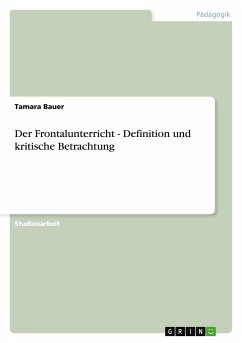 Der Frontalunterricht - Definition und kritische Betrachtung - Bauer, Tamara