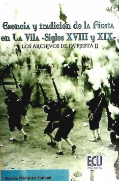 Esencia y tradición de la fiesta en la Vila, siglos XVIII y XIX : los archivos de la fiesta II - Márquez Galvañ, Vicente