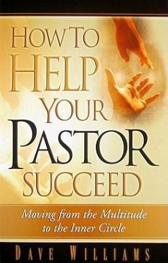 How to Help Your Pastor Succeed: Moving from the Multitude to the Inner Circle - Williams, Dave