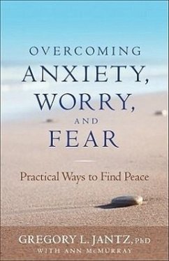 Overcoming Anxiety, Worry, and Fear: Practical Ways to Find Peace - Jantz, Gregory