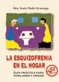 La esquizofrenia del hogar : guía práctica para familiares y amigos