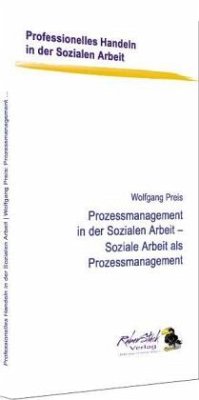 Prozessmanagement in der Sozialen Arbeit - Soziale Arbeit als Prozessmanagement - Preis, Wolfgang