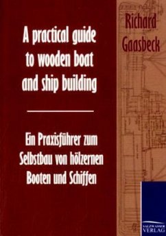 A practical guide to wooden boat and ship building / Ein Praxisführer zum Selbstbau von hölzernen Booten und Schiffen - Gaasbeck, Richard