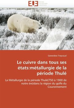 Le Cuivre Dans Tous Ses États: Métallurgie de la Période Thulé - Treyvaud, Geneviève