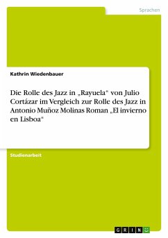 Die Rolle des Jazz in ¿Rayuela¿ von Julio Cortázar im Vergleich zur Rolle des Jazz in Antonio Muñoz Molinas Roman ¿El invierno en Lisboa¿ - Wiedenbauer, Kathrin