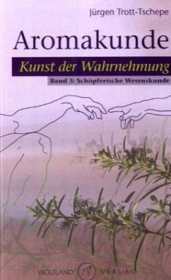 Aromakunde, Kunst der Wahrnehmung. Bd.3 - Trott-Tschepe, Jürgen