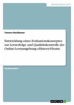 Entwicklung eines Evaluationskonzeptes zur Lernerfolgs- und Qualitätskontrolle der Online-Lernumgebung eHistory@home