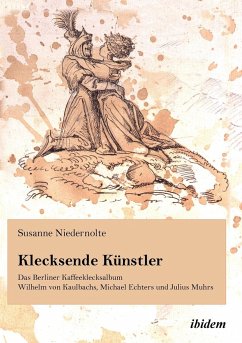 Klecksende Künstler. Das Berliner Kaffeeklecksalbum Wilhelm von Kaulbachs, Michael Echters und Julius Muhrs. - Niedernolte, Susanne
