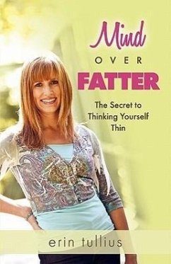 Mind Over Fatter: The Secret to Thinking Yourself Thin - Tullius, Erin