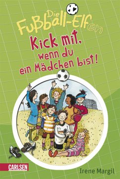 Kick mit, wenn du ein Mädchen bist! / Die Fußball-Elfen Bd.1 - Margil, Irene