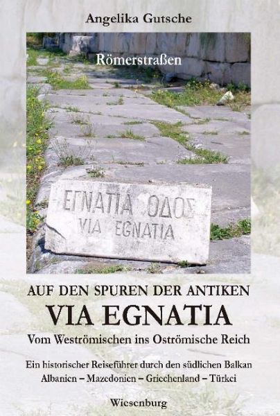 Auf den Spuren der antiken VIA EGNATIA - Vom Weströmischen ins Oströmische Reich Auf den Spuren der antiken VIA EGNATIA - Vom Weströmischen ins Oströmische Reich