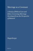 Marriage as a Covenant: A Study of Biblical Law and Ethics Governing Marriage Developed from the Perspective of Malachi