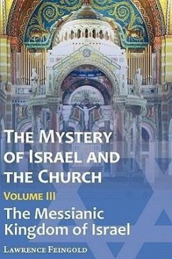 The Mystery of Israel and the Church, Vol. 3: The Messianic Kingdom of Israel - Feingold, Lawrence