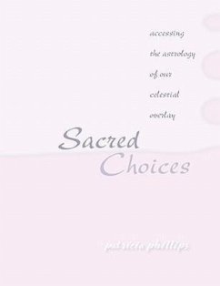 Sacred Choices Accessing the Astrology of Our Celestial Overlay - Phillips, Patricia