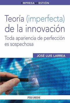 Teoría (imperfecta) de la innovación : toda apariencia de perfección es sospechosa - Larrea Jiménez de Vicuña, José Luis