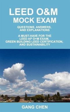 Leed O&m Mock Exam: Questions, Answers, and Explanations, a Must-Have for the Leed AP O+m Exam, Green Building Leed Certification, and Sus - Chen, Gang
