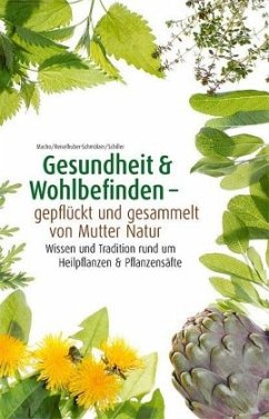 Gesundheit & Wohlbefinden - gepflückt und gesammelt von Mutter Natur - Macho, Britta;Schiller, Martin;Reiselhuber-Schmölzer, Sonja