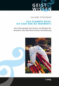 Ich schimpfe nicht, ich sage nur die Wahrheit. Eine Ethnographie des Unmuts am Beispiel der Bewohner des Elbe-Elster-Kreises (Brandenburg) - Stückrad, Juliane