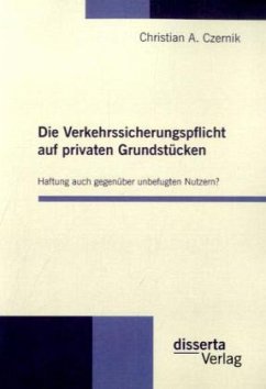 Die Verkehrssicherungspflicht auf privaten Grundstücken - Haftung auch gegenüber unbefugten Nutzern? - Czernik, Christian A.