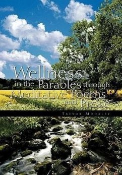 Wellness in the Parables Through Meditative Poems and Prose - Moorley, Trevor