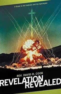 Revelation Revealed: A Guide to the Endtimes and the Apocalypse - Cook, David D.