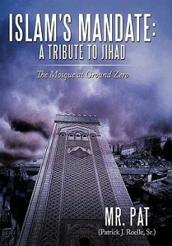 Islam's Mandate: A Tribute to Jihad: The Mosque at Ground Zero - Pat (Patrick J Roelle Sr