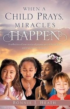 When a Child Prays, Miracles Happen - Heath, Bonnie J.