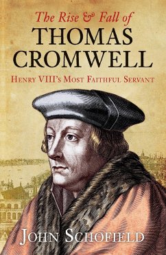 The Rise & Fall of Thomas Cromwell: Henry VIII's Most Faithful Servant - Schofield, John