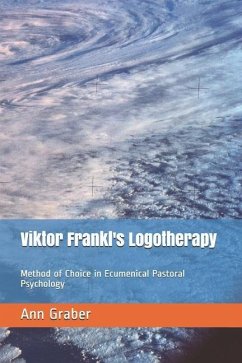 Viktor Frankl's Logotherapy: Method of Choice in Ecumenical Pastoral Psychology - Graber, Ann V.