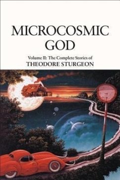 Microcosmic God: Volume II: The Complete Stories of Theodore Sturgeon - Sturgeon, Theodore